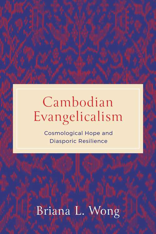 Book cover of Cambodian Evangelicalism: Cosmological Hope and Diasporic Resilience (World Christianity)