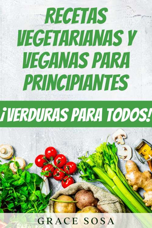 Book cover of Recetas vegetarianas y veganas para principiantes: ¡Verduras para todos!