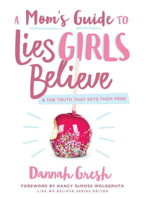 Book cover of A Mom's Guide to Lies Girls Believe: And the Truth that Sets Them Free