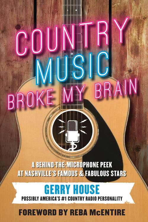 Book cover of Country Music Broke My Brain: A Behind-the-Microphone Peek at Nashville's Famous and Fabulous Stars