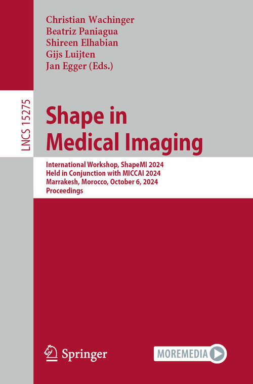 Book cover of Shape in Medical Imaging: International Workshop, ShapeMI 2024, Held in Conjunction with MICCAI 2024, Marrakesh, Morocco, October 6, 2024, Proceedings (Lecture Notes in Computer Science #15275)