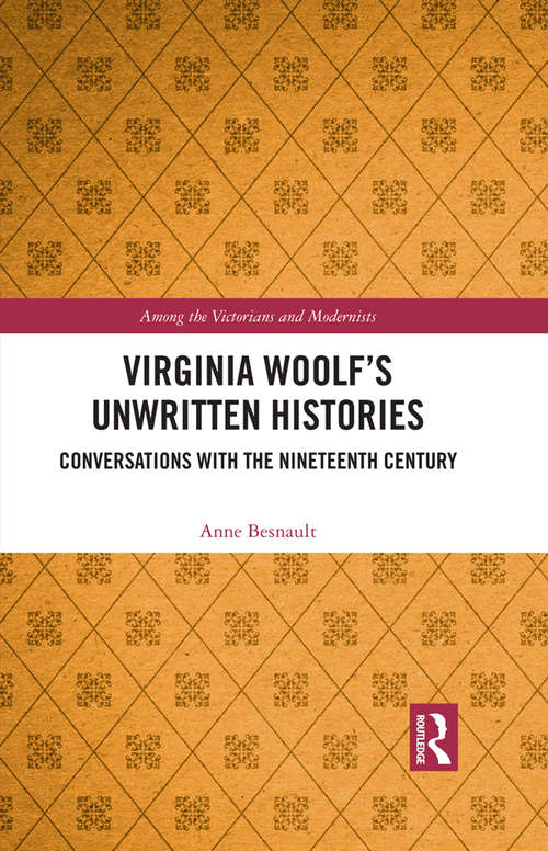Book cover of Virginia Woolf’s Unwritten Histories: Conversations with the Nineteenth Century (Among the Victorians and Modernists)
