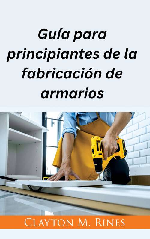 Book cover of Guía para principiantes de la fabricación de armarios