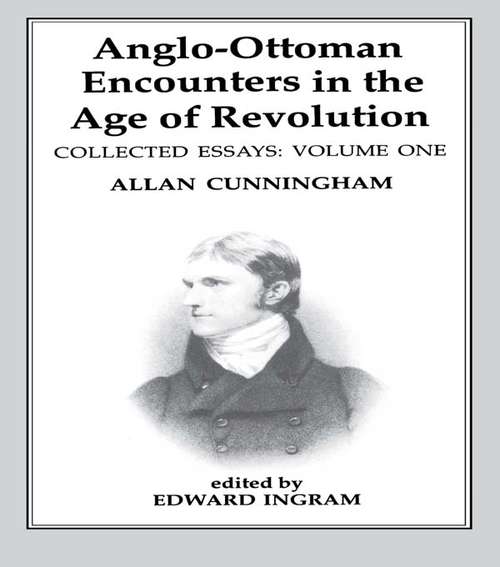 Book cover of Anglo-Ottoman Encounters in the Age of Revolution: The Collected Essays of Allan Cunningham, Volume 1