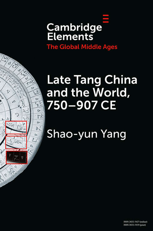 Book cover of Late Tang China and the World, 750–907 CE (Elements in the Global Middle Ages)
