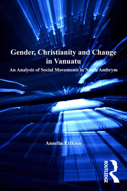 Book cover of Gender, Christianity and Change in Vanuatu: An Analysis of Social Movements in North Ambrym (Anthropology and Cultural History in Asia and the Indo-Pacific)