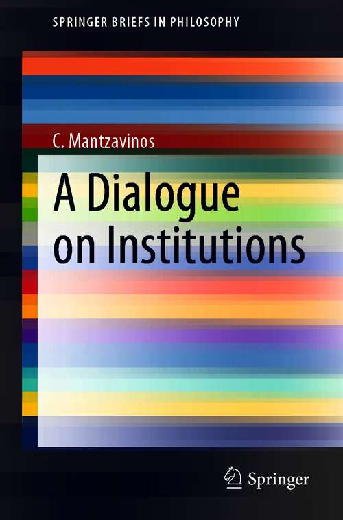 Book cover of A Dialogue on Institutions (1st ed. 2021) (SpringerBriefs in Philosophy)