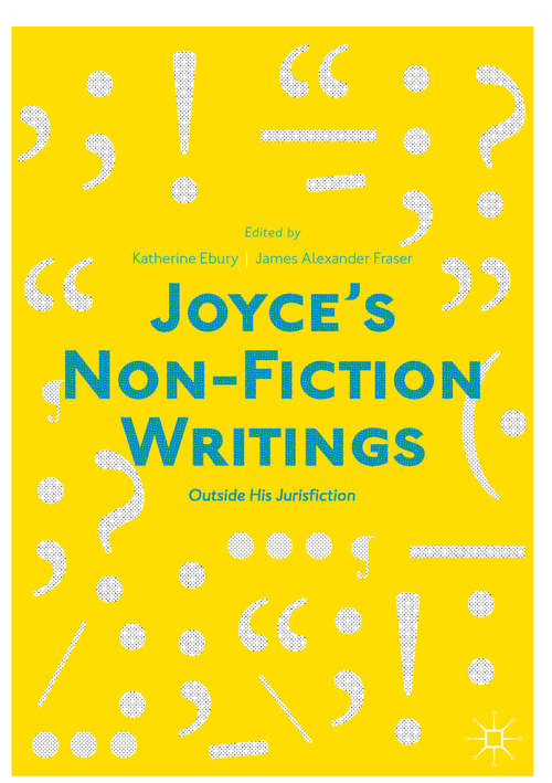 Book cover of Joyce’s Non-Fiction Writings: 'outside His Jurisfiction' (1st ed. 2018)