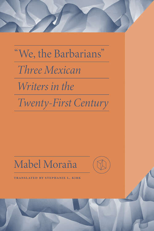 Book cover of "We, the Barbarians": Three Mexican Writers in the Twenty-First Century (Critical Mexican Studies)