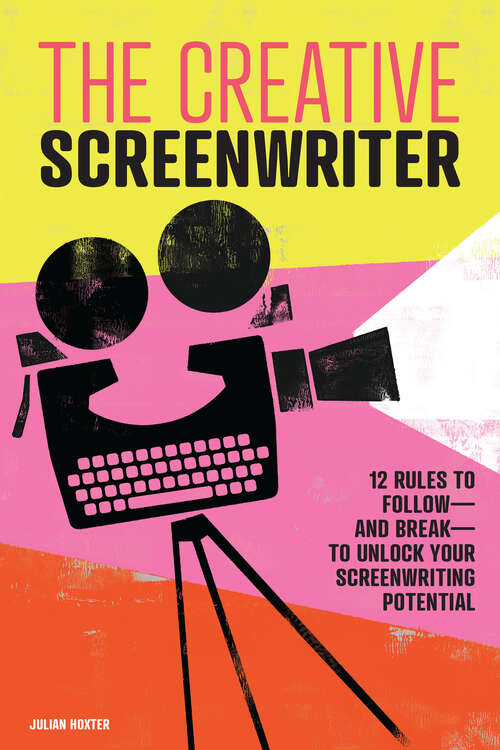 Book cover of The Creative Screenwriter: 12 Rules to Follow—and Break—to Unlock Your Screenwriting Potential