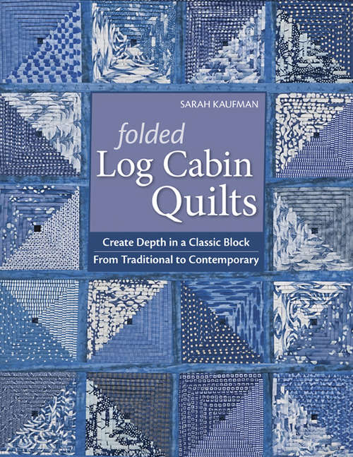 Book cover of Folded Log Cabin Quilts: Create Depth in a Classic Block From Traditional to Contemporary