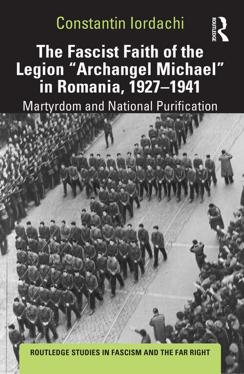 Book cover of The Fascist Faith of the Legion "Archangel Michael" in Romania, 1927–1941: Martyrdom and National Purification (Routledge Studies in Fascism and the Far Right)