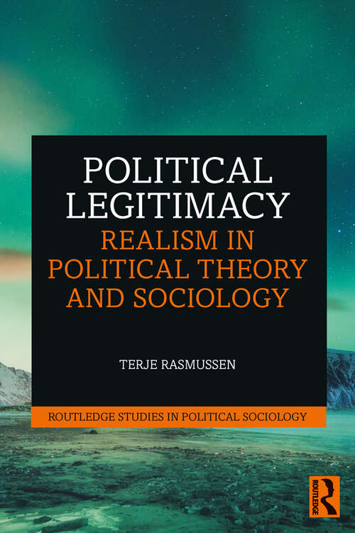 Book cover of Political Legitimacy: Realism in Political Theory and Sociology (Routledge Studies in Political Sociology)