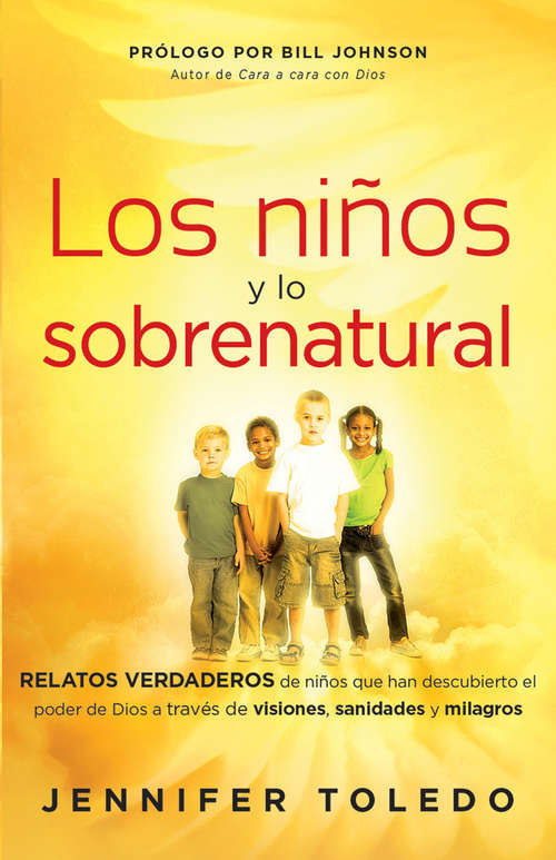 Book cover of Los Niños y lo Sobrenatural: Relatos verdaderos de niños que han descubierto el poder de Dios a través de visiones, sanidades y m