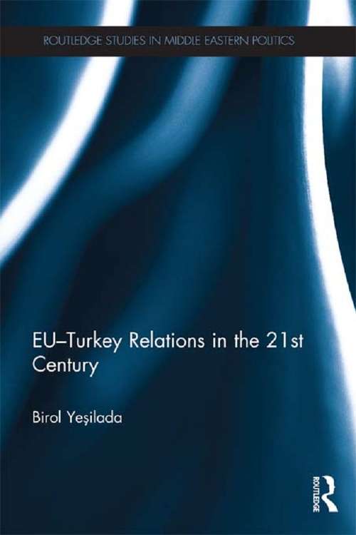 Book cover of EU-Turkey Relations in the 21st Century (Routledge Studies in Middle Eastern Politics)