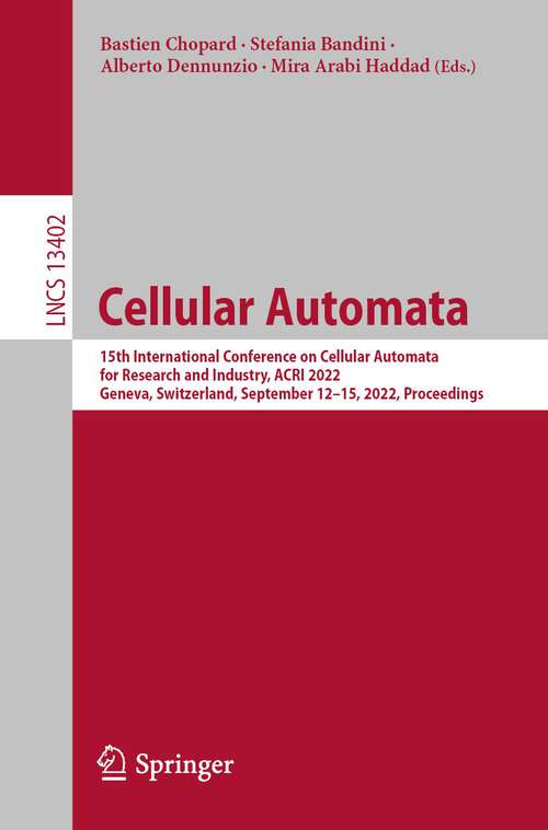 Book cover of Cellular Automata: 15th International Conference on Cellular Automata for Research and Industry, ACRI 2022, Geneva, Switzerland, September 12–15, 2022, Proceedings (1st ed. 2022) (Lecture Notes in Computer Science #13402)