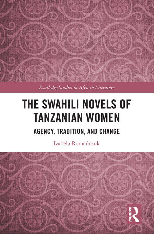 Book cover of The Swahili Novels of Tanzanian Women: Agency, Tradition, and Change (Routledge Studies in African Literature)