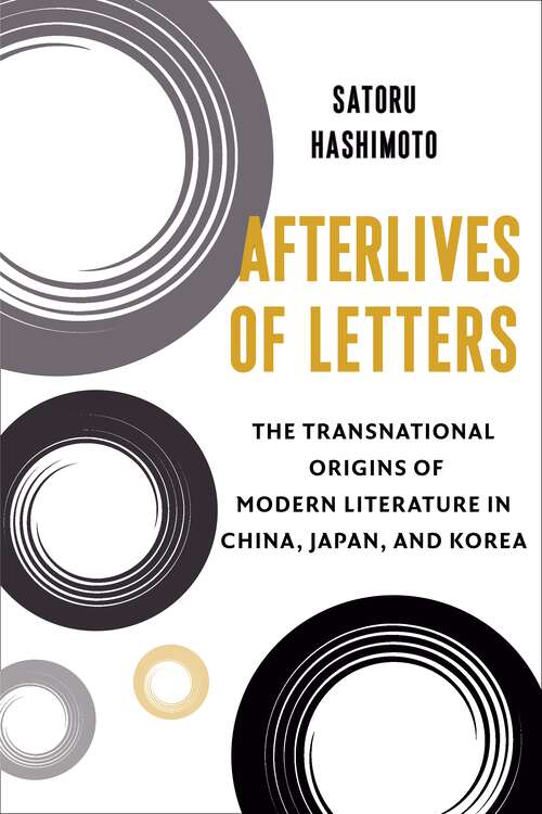 Book cover of Afterlives of Letters: The Transnational Origins of Modern Literature in China, Japan, and Korea (Studies of the Weatherhead East Asian Institute, Columbia University)