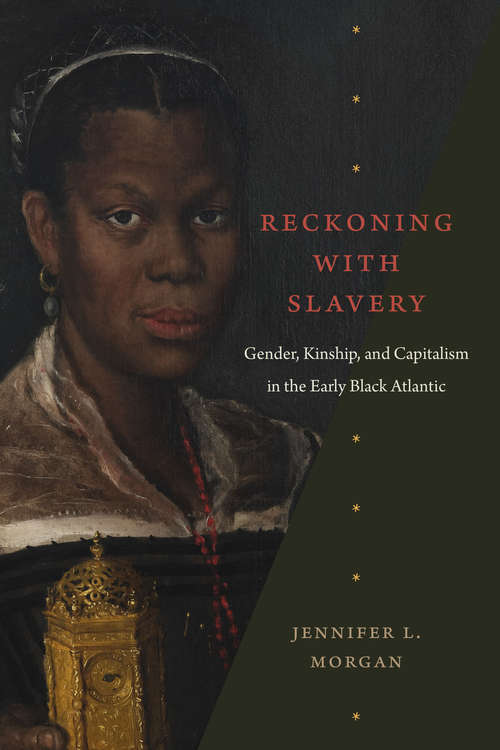 Book cover of Reckoning with Slavery: Gender, Kinship, and Capitalism in the Early Black Atlantic