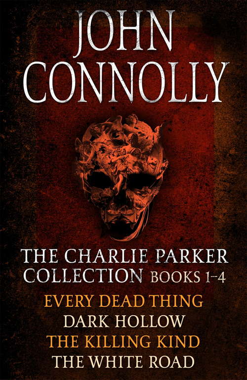 Book cover of The Charlie Parker Collection 1-4: Every Dead Thing, Dark Hollow, The Killing Kind, The White Road