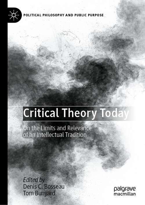 Book cover of Critical Theory Today: On the Limits and Relevance of an Intellectual Tradition (1st ed. 2022) (Political Philosophy and Public Purpose)