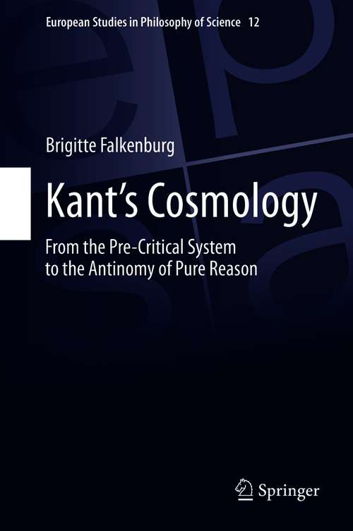 Book cover of Kant’s Cosmology: From the Pre-Critical System to the Antinomy of Pure Reason (1st ed. 2020) (European Studies in Philosophy of Science #12)