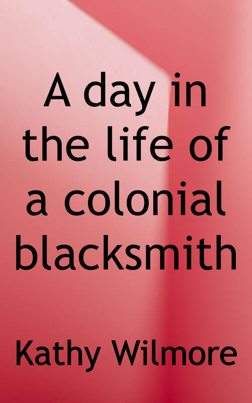 Book cover of A Day in the Life of a Colonial Blacksmith (The Library of Living and Working in Colonial Times)