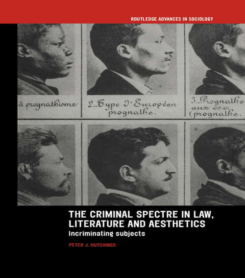 Book cover of The Criminal Spectre in Law, Literature and Aesthetics: Incriminating Subjects (Routledge Advances in Sociology #2)