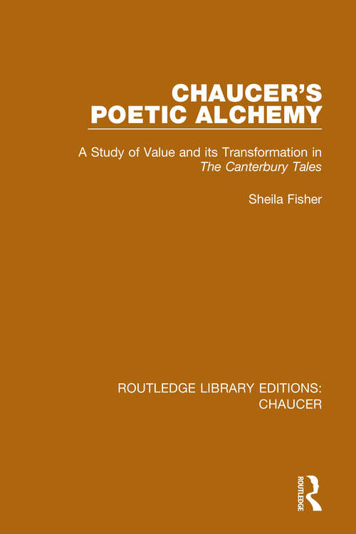 Book cover of Chaucer's Poetic Alchemy: A Study of Value and its Transformation in The Canterbury Tales (Routledge Library Editions: Chaucer)