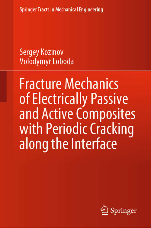 Book cover of Fracture Mechanics of Electrically Passive and Active Composites with Periodic Cracking along the Interface (1st ed. 2020) (Springer Tracts in Mechanical Engineering)
