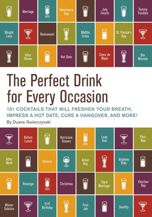 Book cover of The Perfect Drink for Every Occasion: 151 Cocktails That Will Freshen Your Breath, Impress a Hot Date, Cure a Hangover, and More!