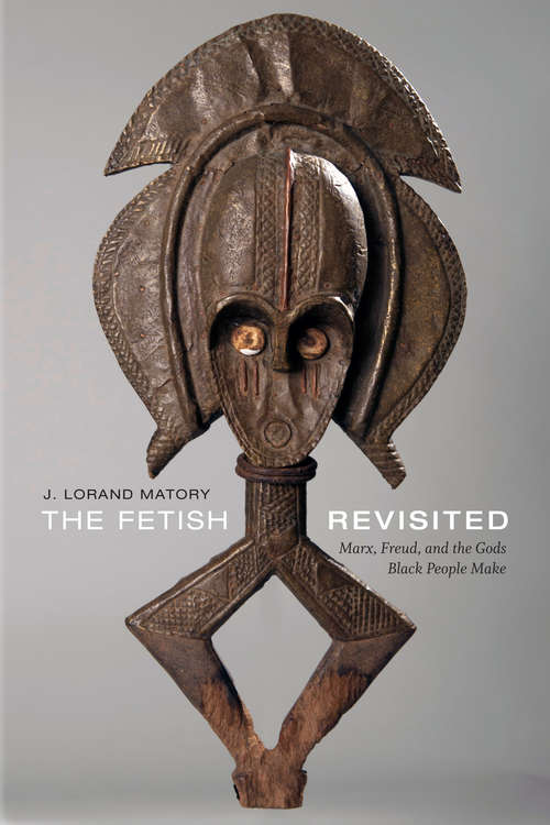 Book cover of The Fetish Revisited: Marx, Freud, and the Gods Black People Make