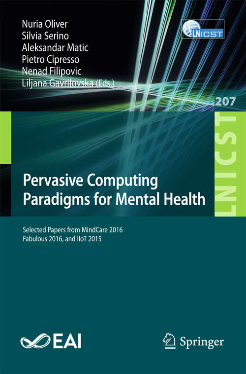 Book cover of Pervasive Computing Paradigms for Mental Health: 4th International Symposium, Mindcare 2014, Tokyo, Japan, May 8-9, 2014, Revised Selected Papers (1st ed. 2018) (Lecture Notes of the Institute for Computer Sciences, Social Informatics and Telecommunications Engineering #100)
