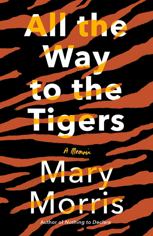Book cover of All the Way to the Tigers: A Memoir