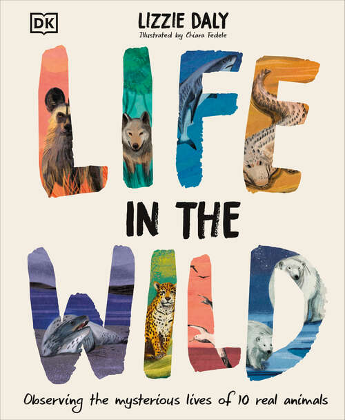 Book cover of Life in the Wild: Observing the Mysterious Lives of 10 Real Animals