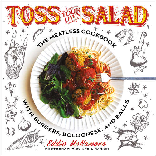 Book cover of Toss Your Own Salad: The Meatless Cookbook with Burgers, Bolognese, and Balls