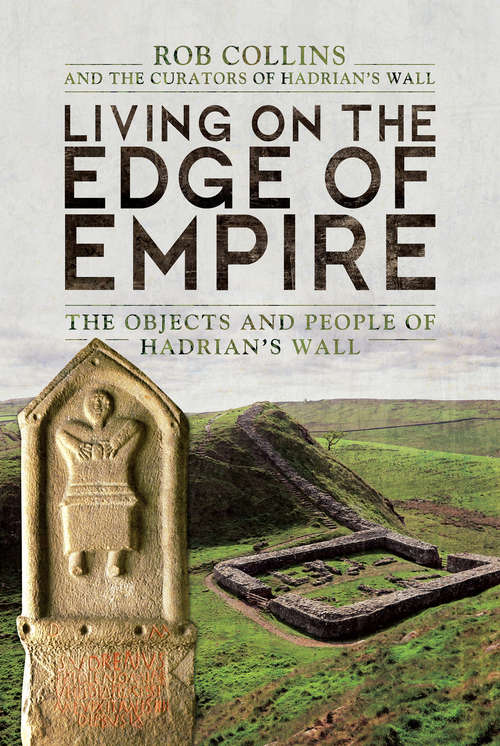 Book cover of Living on the Edge of Empire: The Objects and People of Hadrian's Wall