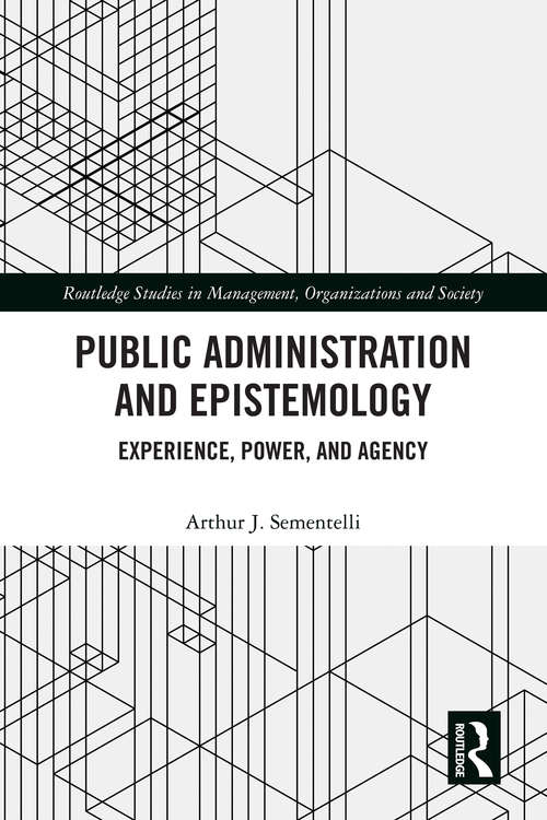 Book cover of Public Administration and Epistemology: Experience, Power and Agency (Routledge Studies in Management, Organizations and Society)