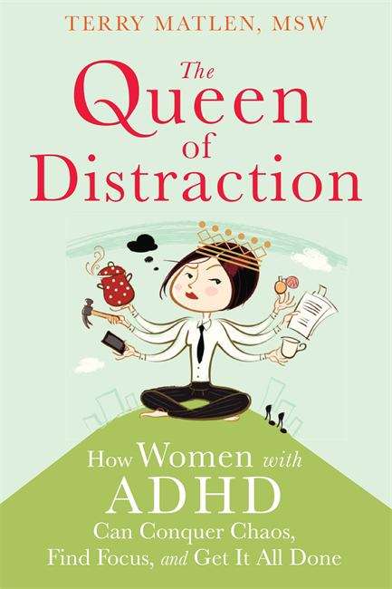 Book cover of The Queen Of Distraction: How Women With ADHD Can Conquer Chaos, Find Focus, And Get More Done