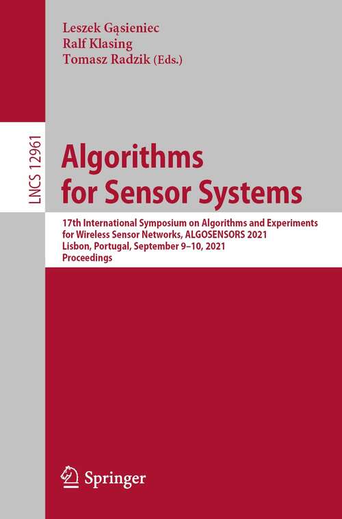 Book cover of Algorithms for Sensor Systems: 17th International Symposium on Algorithms and Experiments for Wireless Sensor Networks, ALGOSENSORS 2021, Lisbon, Portugal, September 9–10, 2021, Proceedings (1st ed. 2021) (Lecture Notes in Computer Science #12961)
