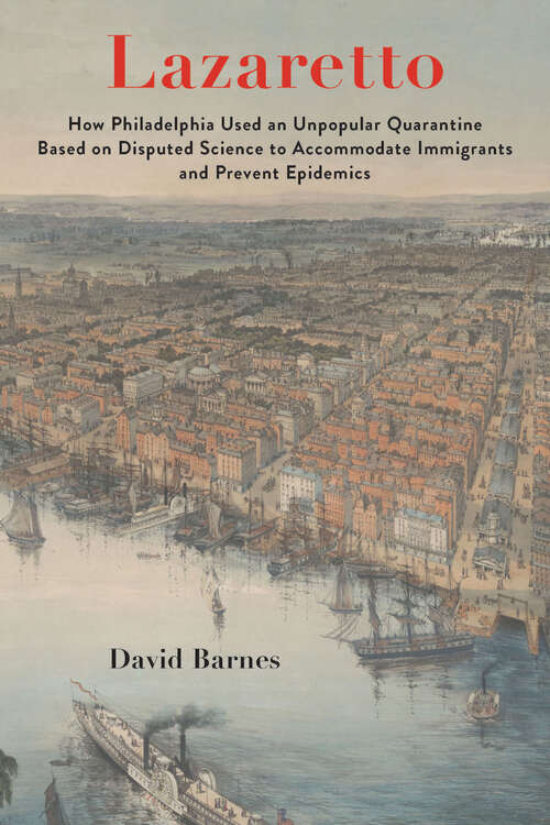 Book cover of Lazaretto: How Philadelphia Used an Unpopular Quarantine Based on Disputed Science to Accommodate Immigrants and Prevent Epidemics