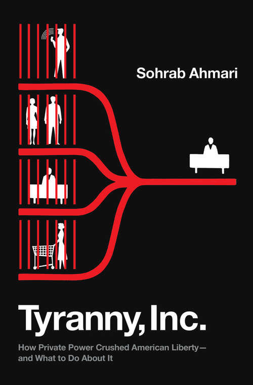 Book cover of Tyranny, Inc.: How Private Power Crushed American Liberty--and What to Do About It