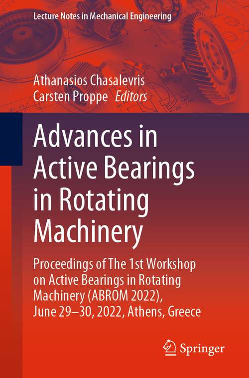 Book cover of Advances in Active Bearings in Rotating Machinery: Proceedings of The 1st Workshop on Active Bearings in Rotating Machinery (ABROM 2022), June 29-30, 2022, Athens, Greece (1st ed. 2023) (Lecture Notes in Mechanical Engineering)