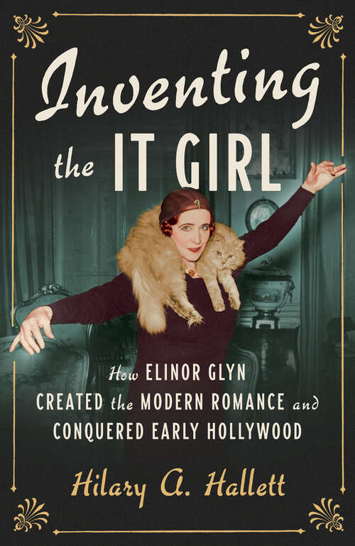 Book cover of Inventing the It Girl: How Elinor Glyn Created The Modern Romance And Conquered Early Hollywood