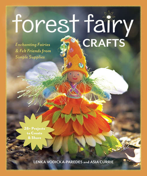 Book cover of Forest Fairy Crafts: Enchanting Fairies & Felt Friends from Simple Supplies