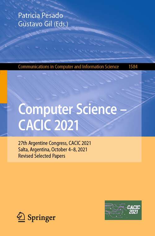 Book cover of Computer Science – CACIC 2021: 27th Argentine Congress, CACIC 2021, Salta, Argentina, October 4–8, 2021, Revised Selected Papers (1st ed. 2022) (Communications in Computer and Information Science #1584)