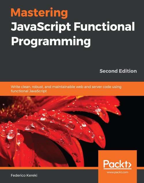 Book cover of Mastering JavaScript Functional Programming: Write clean, robust, and maintainable web and server code using functional JavaScript, 2nd Edition