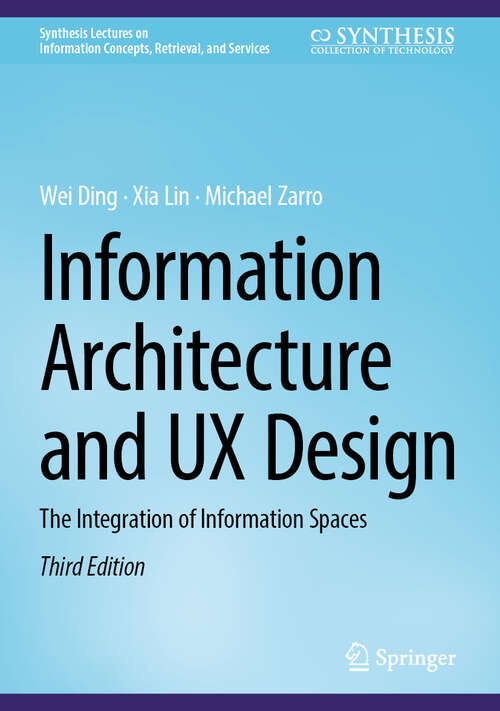 Book cover of Information Architecture and UX Design: The Integration of Information Spaces (Third Edition 2025) (Synthesis Lectures on Information Concepts, Retrieval, and Services)