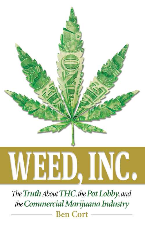 Book cover of Weed, Inc.: The Truth About the Pot Lobby, THC, and the Commercial Marijuana Industry