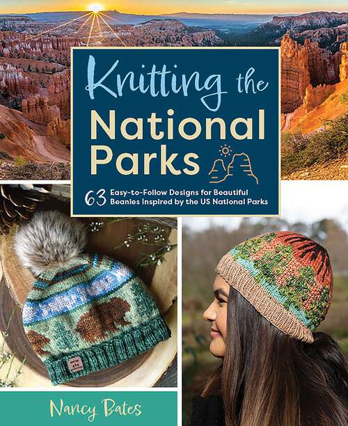 Book cover of Knitting the National Parks: 63 Easy-to-Follow Designs for Beautiful Beanies Inspired by the US National Parks